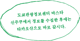 도쿄관광정보센터 바스타 신주쿠에서 정보를 수집한 후에는 타카오산으로 바로 갑시다.